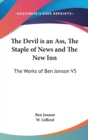 The Devil is an Ass, The Staple of News and The New Inn : The Works of Ben Jonson V5 - Book