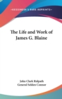 THE LIFE AND WORK OF JAMES G. BLAINE - Book