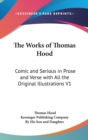 The Works of Thomas Hood : Comic and Serious in Prose and Verse With All the Original Illustrations V1 - Book