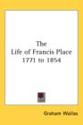 THE LIFE OF FRANCIS PLACE 1771 TO 1854 - Book