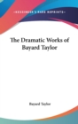 THE DRAMATIC WORKS OF BAYARD TAYLOR - Book