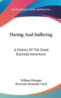 Daring And Suffering : A History Of The Great Railroad Adventure - Book