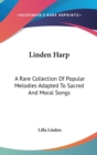 Linden Harp : A Rare Collection Of Popular Melodies Adapted To Sacred And Moral Songs - Book