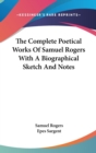 The Complete Poetical Works Of Samuel Rogers With A Biographical Sketch And Notes - Book