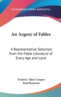 An Argosy Of Fables : A Representative Selection From The Fable Literature Of Every Age And Land - Book