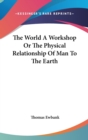 The World A Workshop Or The Physical Relationship Of Man To The Earth - Book