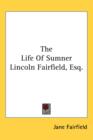 The Life Of Sumner Lincoln Fairfield, Esq. - Book