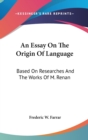 An Essay On The Origin Of Language : Based On Researches And The Works Of M. Renan - Book
