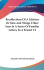 Recollections Of A Lifetime Or Men And Things I Have Seen In A Series Of Familiar Letters To A Friend V2 - Book