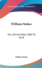 WILLIAM STOKES: HIS LIFE AND WORK 1804 T - Book