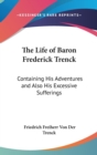 The Life Of Baron Frederick Trenck : Containing His Adventures And Also His Excessive Sufferings - Book