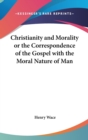 Christianity and Morality or the Correspondence of the Gospel with the Moral Nature of Man - Book