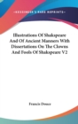 Illustrations Of Shakspeare And Of Ancient Manners With Dissertations On The Clowns And Fools Of Shakspeare V2 - Book