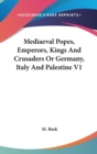 Mediaeval Popes, Emperors, Kings And Crusaders Or Germany, Italy And Palestine V1 - Book