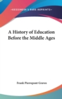 A HISTORY OF EDUCATION BEFORE THE MIDDLE - Book