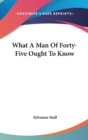 WHAT A MAN OF FORTY-FIVE OUGHT TO KNOW - Book