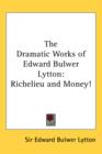 The Dramatic Works of Edward Bulwer Lytton : Richelieu and Money! - Book
