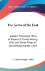 The Gems of the East : Sixteen Thousand Miles of Research Travel Among Wild and Tame Tribes of Enchanting Islands 1904 - Book