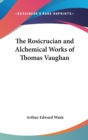 The Rosicrucian And Alchemical Works Of Thomas Vaughan - Book