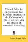Edward Kelly the Englishman's Two Excellent Treatises on the Philosopher's Stone Together with the Theatre of Terrestrial Astronomy - Book