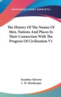 The History Of The Names Of Men, Nations And Places In Their Connection With The Progress Of Civilization V1 - Book