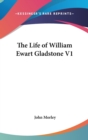 THE LIFE OF WILLIAM EWART GLADSTONE V1 - Book
