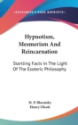 Hypnotism, Mesmerism And Reincarnation : Startling Facts In The Light Of The Esoteric Philosophy - Book