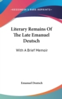 Literary Remains Of The Late Emanuel Deutsch: With A Brief Memoir - Book