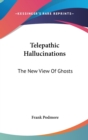 TELEPATHIC HALLUCINATIONS: THE NEW VIEW - Book