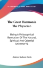 The Great Harmonia The Physician : Being A Philosophical Revelation Of The Natural, Spiritual And Celestial Universe V1 - Book
