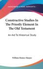 Constructive Studies in the Priestly Element in the Old Testament : An Aid to Historical Study - Book