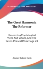 The Great Harmonia The Reformer : Concerning Physiological Vices And Virtues, And The Seven Phases Of Marriage V4 - Book