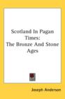 SCOTLAND IN PAGAN TIMES: THE BRONZE AND - Book