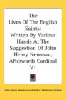 The Lives Of The English Saints : Written By Various Hands At The Suggestion Of John Henry Newman, Afterwards Cardinal V1 - Book