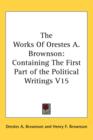 The Works Of Orestes A. Brownson : Containing The First Part of the Political Writings V15 - Book