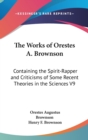 The Works Of Orestes A. Brownson : Containing The Spirit-Rapper And Criticisms Of Some Recent Theories In The Sciences V9 - Book