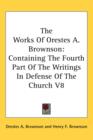 The Works Of Orestes A. Brownson : Containing The Fourth Part Of The Writings In Defense Of The Church V8 - Book