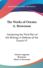 The Works Of Orestes A. Brownson : Containing The Third Part Of The Writings In Defense Of The Church V7 - Book