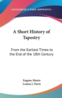 A SHORT HISTORY OF TAPESTRY: FROM THE EA - Book
