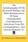 The Autobiography Of The Reverend William Jay : With Reminiscences Of Some Distinguished Contemporaries, Selections From His Correspondence, And Literary Remains V1 - Book