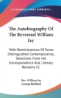 The Autobiography Of The Reverend William Jay : With Reminiscences Of Some Distinguished Contemporaries, Selections From His Correspondence And Literary Remains V2 - Book