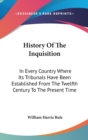 History Of The Inquisition: In Every Country Where Its Tribunals Have Been Established From The Twelfth Century To The Present Time - Book
