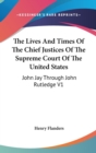 The Lives And Times Of The Chief Justices Of The Supreme Court Of The United States : John Jay Through John Rutledge V1 - Book