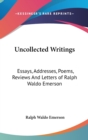 UNCOLLECTED WRITINGS: ESSAYS, ADDRESSES, - Book
