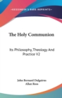 The Holy Communion : Its Philosophy, Theology And Practice V2 - Book