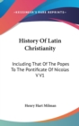 History Of Latin Christianity : Including That Of The Popes To The Pontificate Of Nicolas V V1 - Book