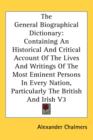 The General Biographical Dictionary : Containing An Historical And Critical Account Of The Lives And Writings Of The Most Eminent Persons In Every Nation, Particularly The British And Irish V3 - Book