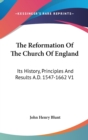 The Reformation Of The Church Of England : Its History, Principles And Results A.D. 1547-1662 V1 - Book