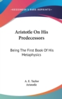 ARISTOTLE ON HIS PREDECESSORS: BEING THE - Book