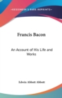 FRANCIS BACON: AN ACCOUNT OF HIS LIFE AN - Book
